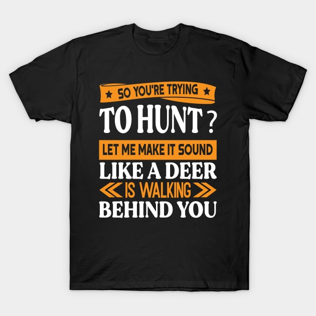 You're trying to hunt? Funny Preppers quote T-Shirt by AdrenalineBoy